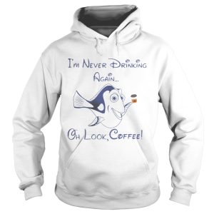 Dory Fish I'm never drinking again oh look coffee shirt 2