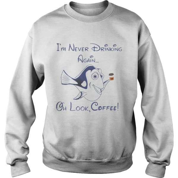 Dory Fish I’m never drinking again oh look coffee shirt