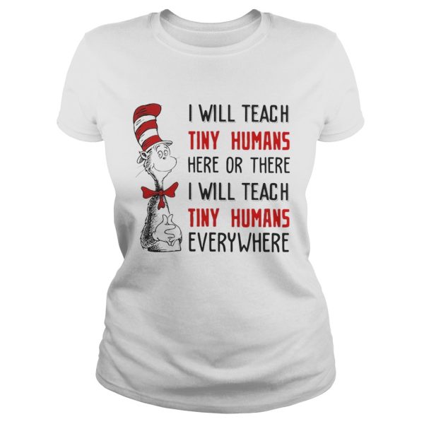 Dr Seuss I will teach here or there i will teach tiny humans everywhere shirt