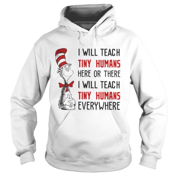 Dr Seuss I will teach here or there i will teach tiny humans everywhere shirt