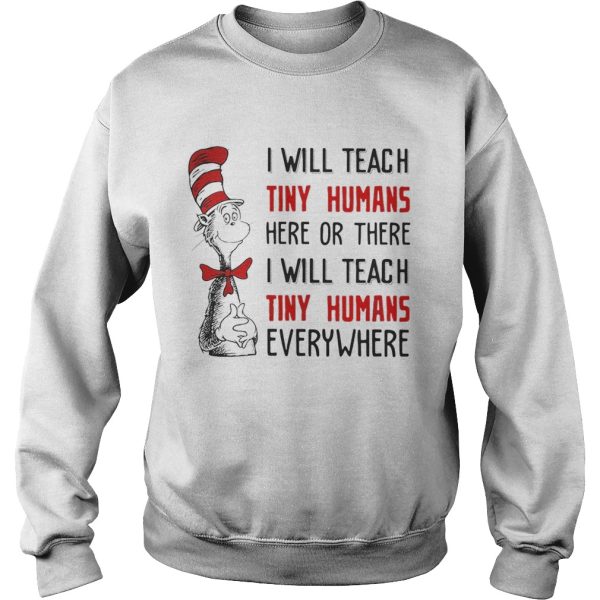 Dr Seuss I will teach here or there i will teach tiny humans everywhere shirt