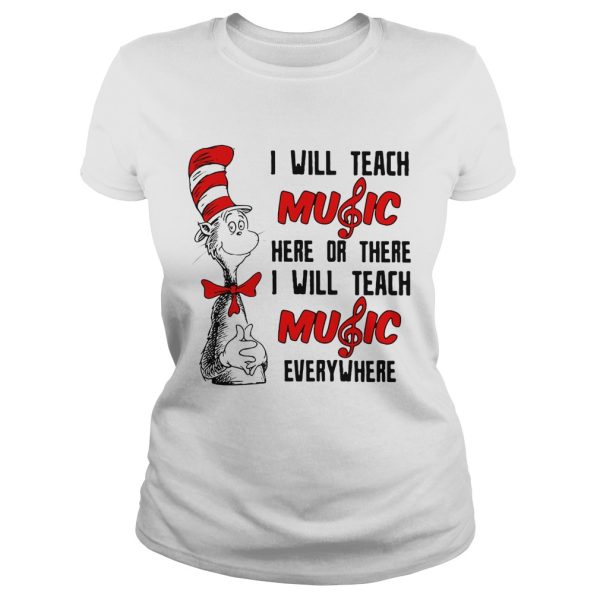 Dr Seuss I will teach music here or there I will teach music everywhere shirt