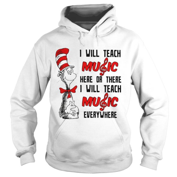 Dr Seuss I will teach music here or there I will teach music everywhere shirt