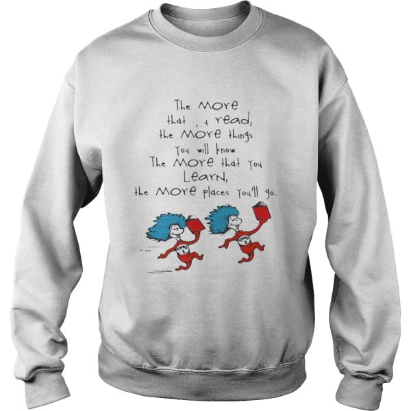 Dr Seuss things the more that read the more things you will know the more that you learn the more places you’ll go shirt