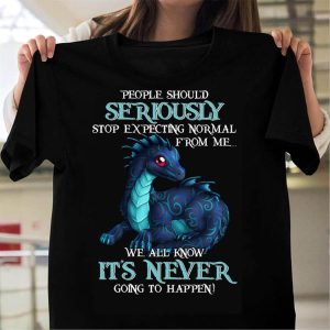 Dragon people should seriously stop expecting normal from me we all know it s never going to happen shirt 1
