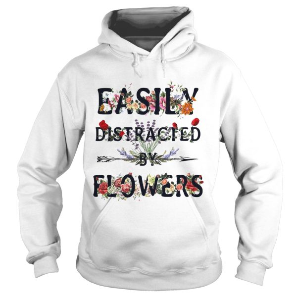 Easily distracted by flowers shirt