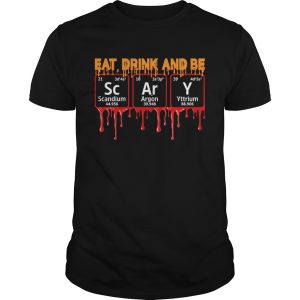 Eat Drink And Be Scary Scandium Argon Yttrium shirt