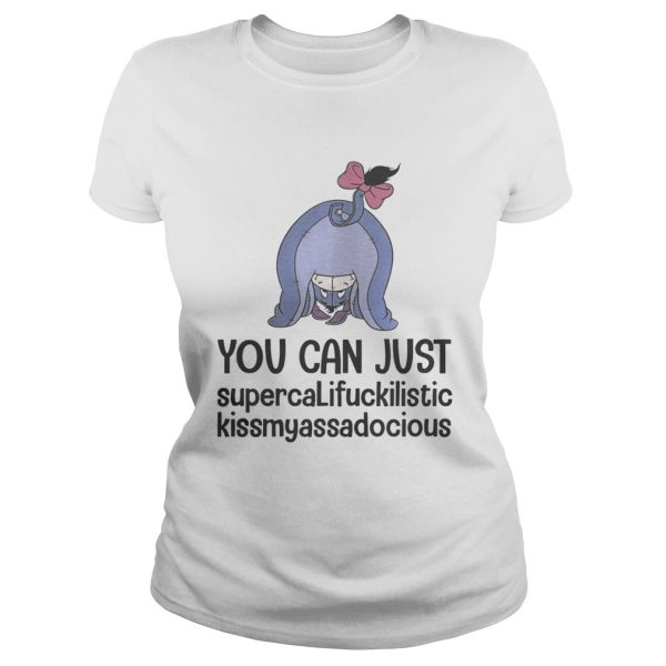 Eeyore you can just supercalifuckilistic kissmyassadocious shirt