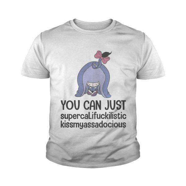 Eeyore you can just supercalifuckilistic kissmyassadocious shirt