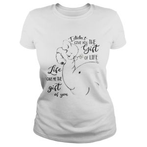 Elephants I Didn't Give You The Gift Of Life Life Ladies Shirt 1