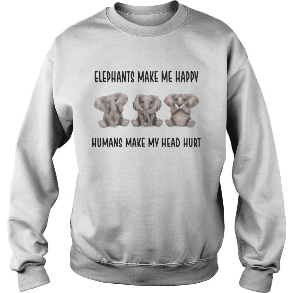 Elephants make me happy humans make my head hurt shirts