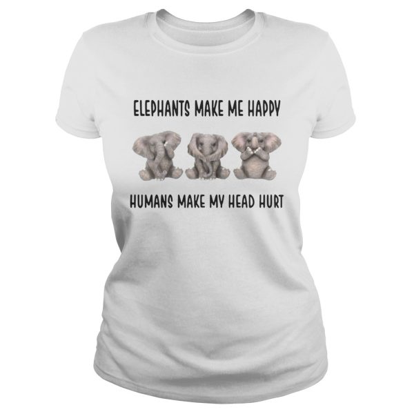 Elephants make me happy humans make my head hurt shirts