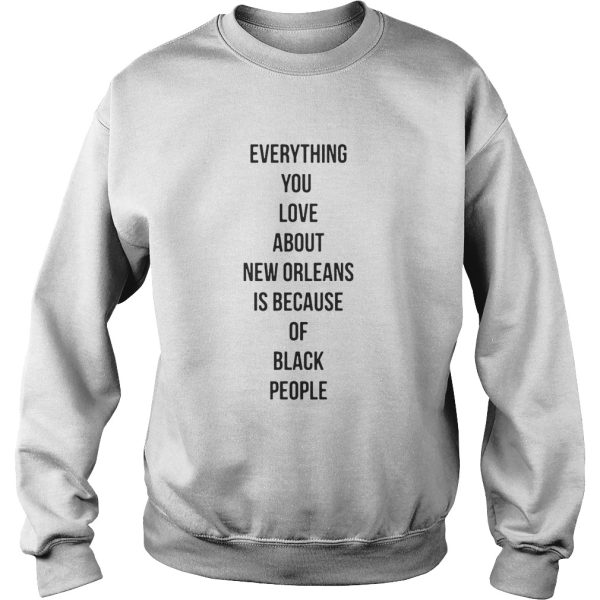 Everything you love about New Orleans is because of black people shirt