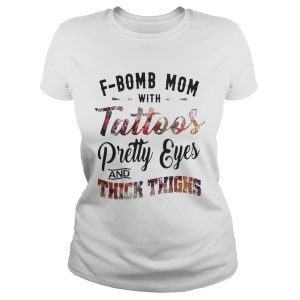 F bomb mom with tattoos pretty eyes and thick thighs shirt 1