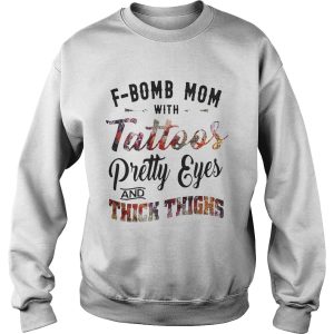 F bomb mom with tattoos pretty eyes and thick thighs shirt 3