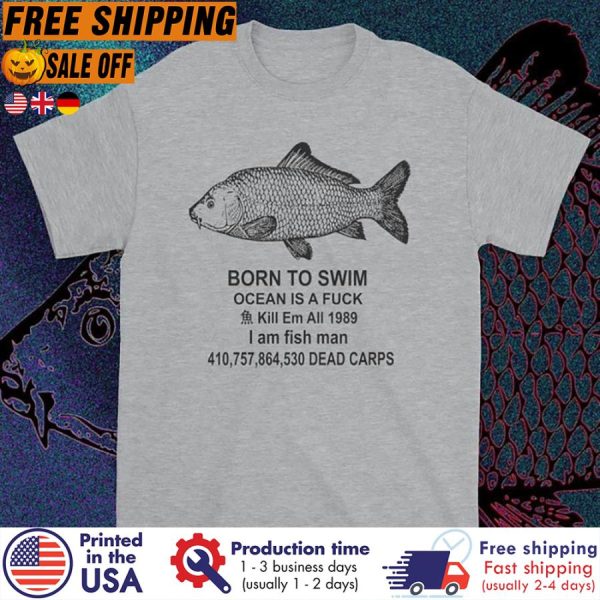 FREE SHIPING- born to swim ocean is a fuck kill em all 1989 I am fish man dead carps shirt