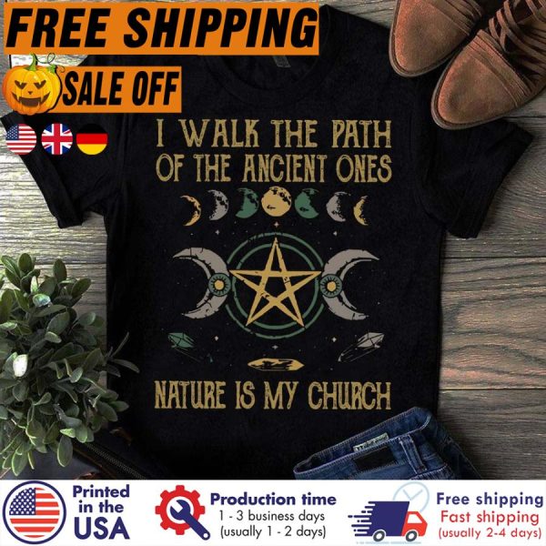 FREE SHIPING- i walk the path of the ancient ones nature is my church shirt