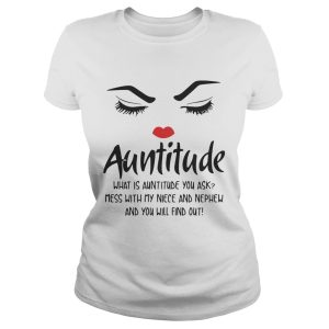 Face Auntitude what is Auntitude you ask mess with my niece and nephew shirt 1