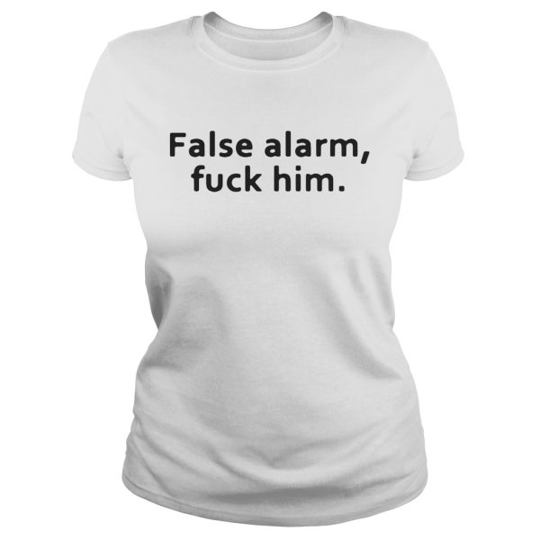 False alarm fuck him shirt