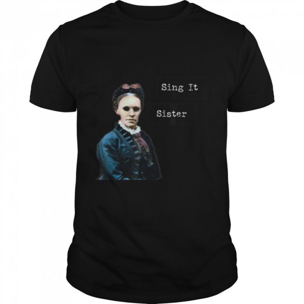 Fanny Crosby Hymn writer designs Sing It Sister T-Shirt