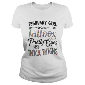 February girl with tattoos pretty eyes and thick thighs shirt 1