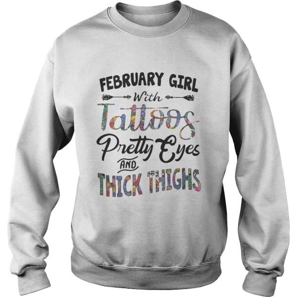 February girl with tattoos pretty eyes and thick thighs shirt