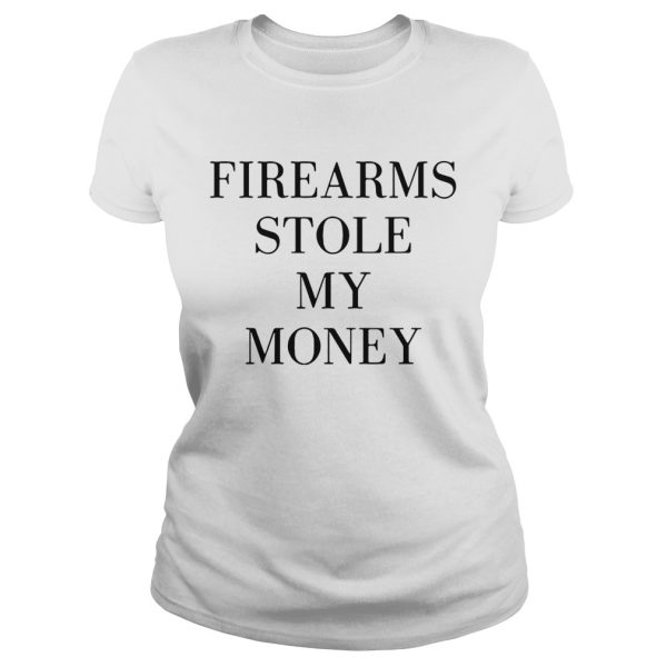 Firearms stole my money shirt