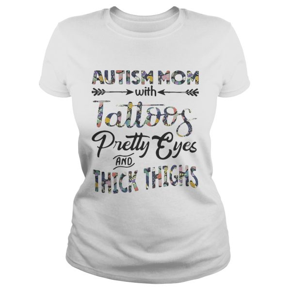 Flower Autism mom with tattoos pretty eyes and thick thighs shirt