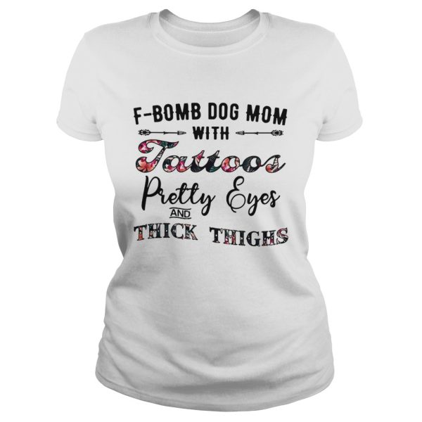 Flower F-Bomb dog mom with tattoos pretty eyes and thick thighs shirt