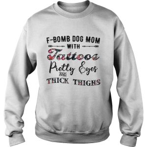 Flower F Bomb dog mom with tattoos pretty eyes and thick thighs shirt 3