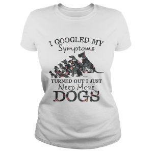 Flower I googled my symptoms turned out I just need more dogs shirt 1