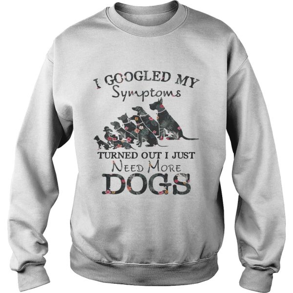 Flower I googled my symptoms turned out I just need more dogs shirt