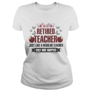 Flower Retired teacher just like a regular teacher only way happier shirt 1