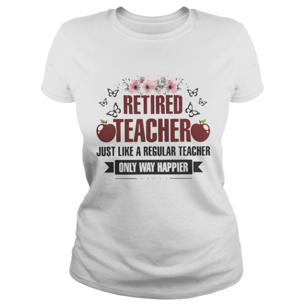 Flower Retired teacher just like a regular teacher only way happier shirt