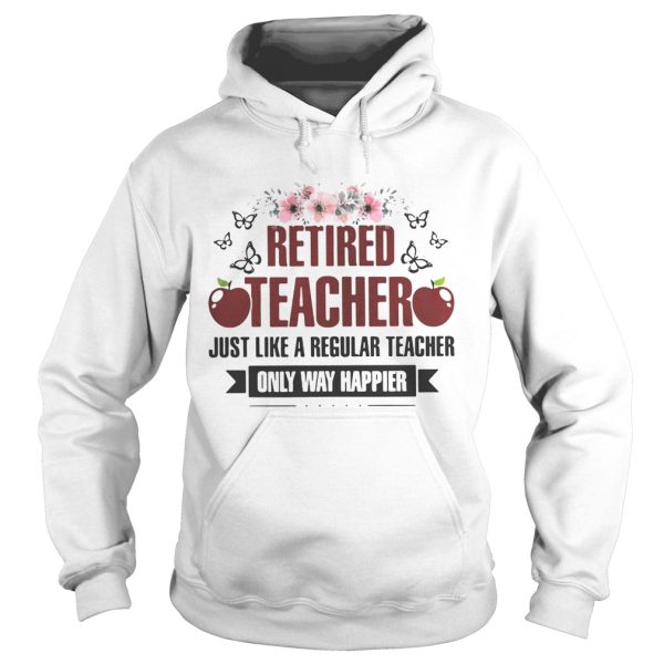 Flower Retired teacher just like a regular teacher only way happier shirt