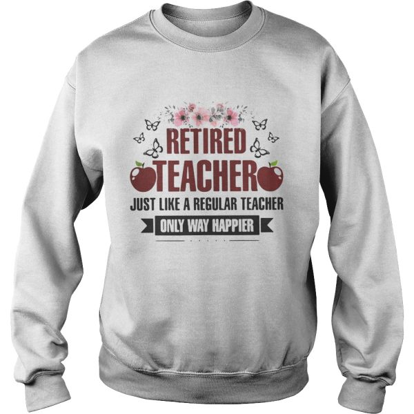 Flower Retired teacher just like a regular teacher only way happier shirt