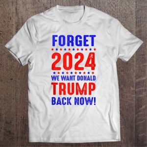 Forget 2024 We Want Trump Back Now Usa Flag vintage shirt 1