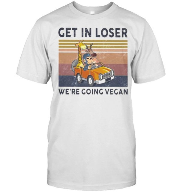 Get In Loser We Are Going Vegan Vintage Shirt