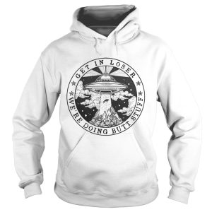 Get in loser we're doing butt stuff shirt 2
