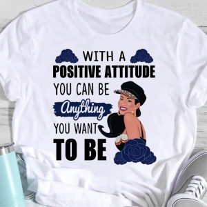 Girl With A Positive Attitude You Can Be Anything You Want To Be Shirt 1