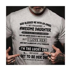 God Blessed Me With An Angel My Freaking Awesome Daughter I Get To Be Her Dad Yes She Bought Me This Shirt 2
