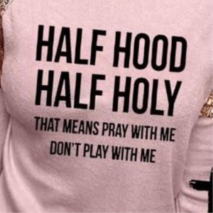 Half Hood Half Holy That Means Pray With Me Dont Play With Me Shirt 2