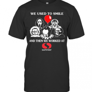 Halloween Horror Characters We Used To Smile And Then We Worked At Safeway T-Shirt