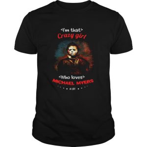 Halloween im that crazy girl who loves michael myers a lot shirt