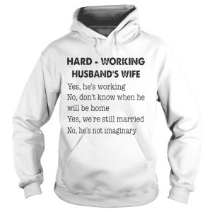 Hard Working Husband's Wife Yes He's Working No Don't Know Shirt 2