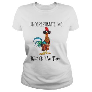 Hei Hei underestimate me that'll be fun shirt 1