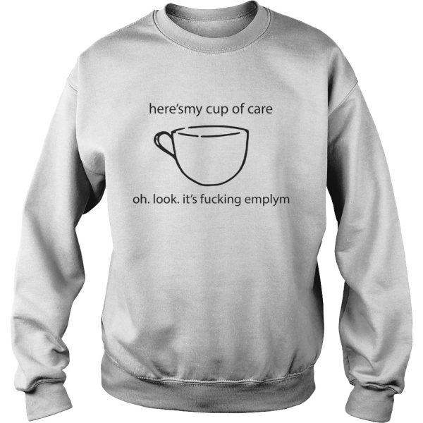 Here’s My Cup Of Care Oh Look It’s Fucking Empty Shirt