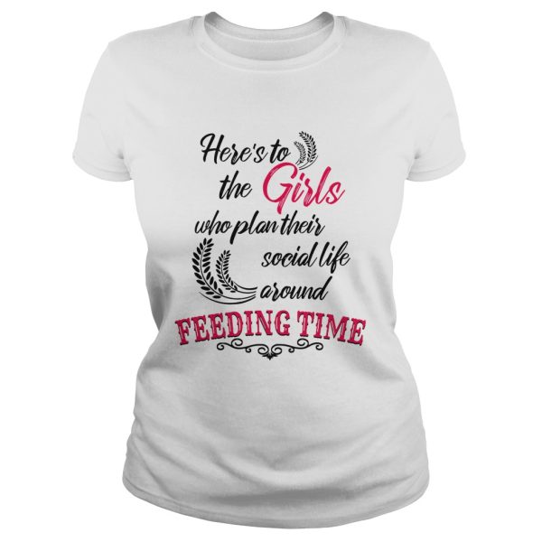 Here’s to the girl who plan their social life around feeding time shirt