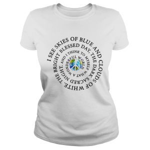 Hippie Earth I see skies of blue and clouds of white shirt 1