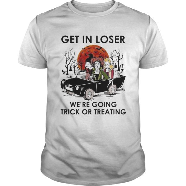 Hocus Pocus Get In Loser Were Going Trick Or Treating Halloween shirt